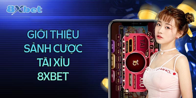 Tổng quan chung về sảnh cược tài xỉu 8XBet